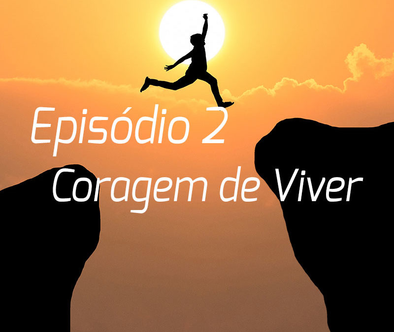 Podcast | Episódio 2 – Coragem para Viver.