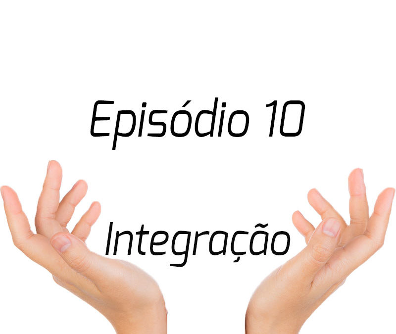 Podcast | Episódio 10 – Integração