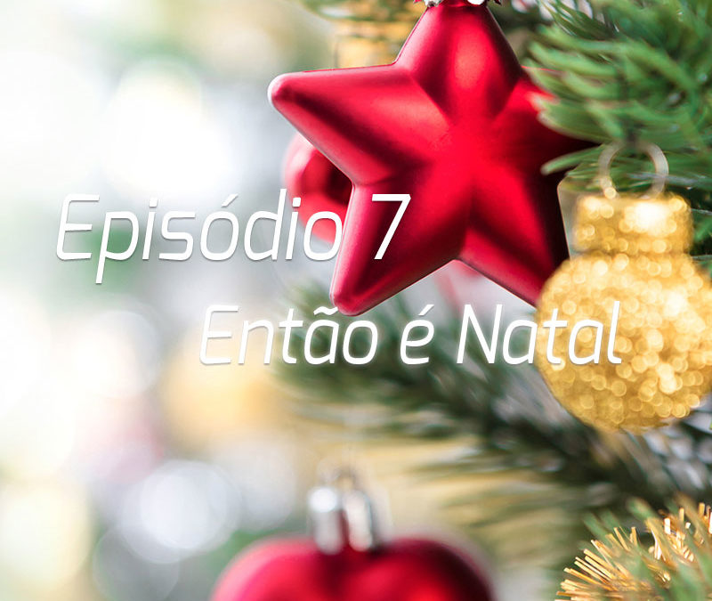 Podcast | Episódio 7 – Então é Natal