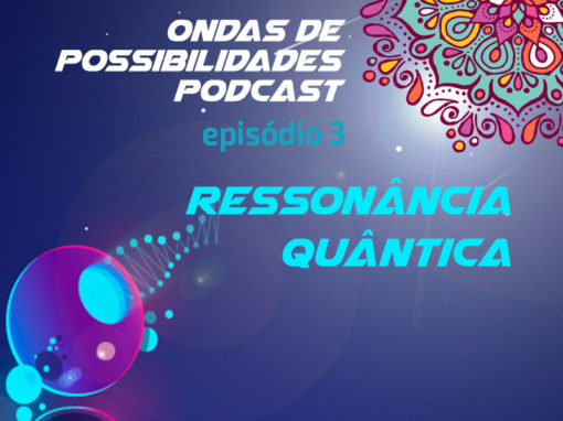 Ondas de Possibilidades Podcast – Episódio 3
