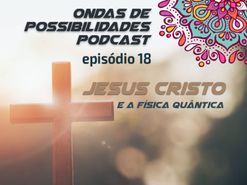 Ondas de Possibilidades Podcast – Episódio 18