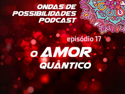 Ondas de Possibilidades Podcast – Episódio 17