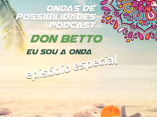 Ondas de Possibilidades Podcast – Episódio Especial com Don Betto