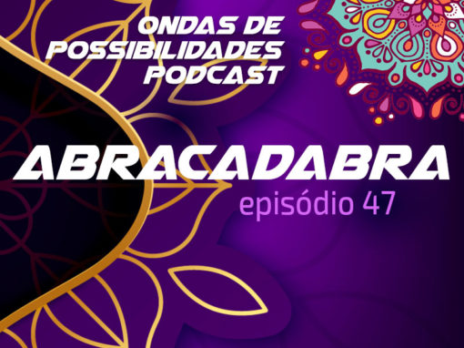 Ondas de Possibilidades Podcast – Episódio 47