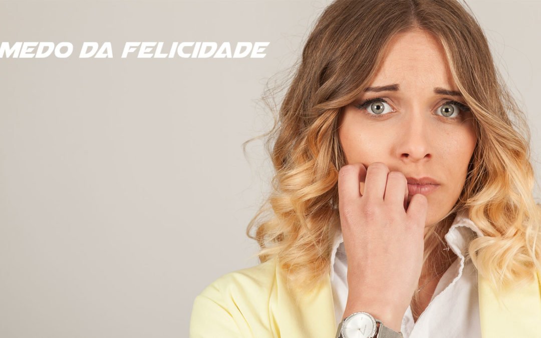 Medo da Felicidade.
