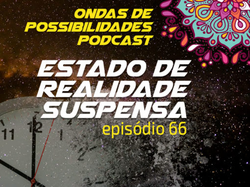 Ondas de Possibilidades Podcast – Episódio 66