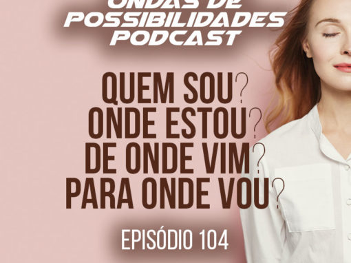 Ondas de Possibilidades Podcast – Episódio 104