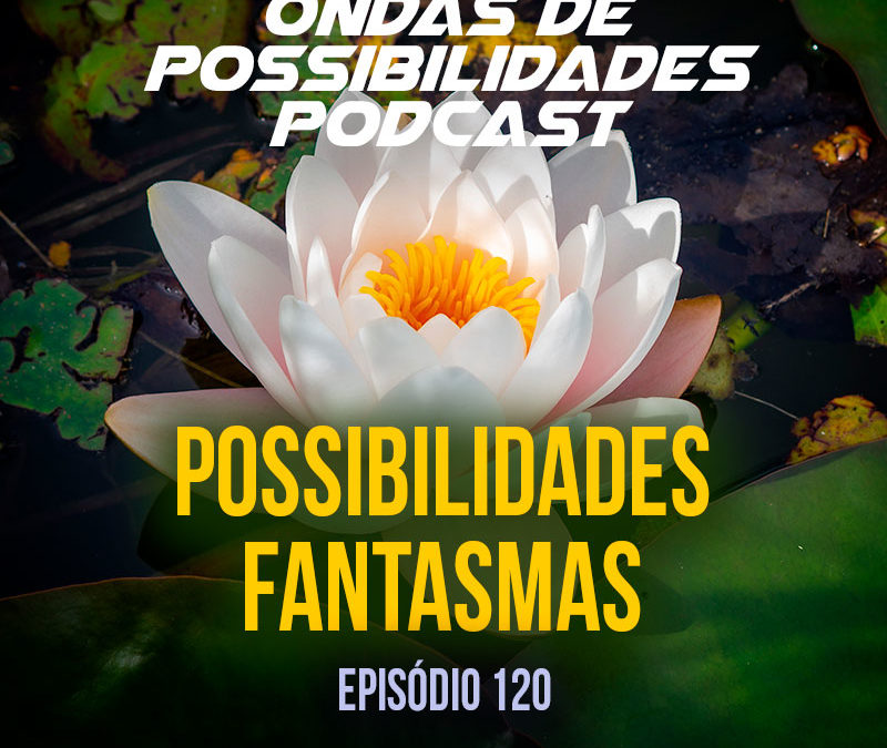 Ondas de Possibilidades Podcast – Episódio 120