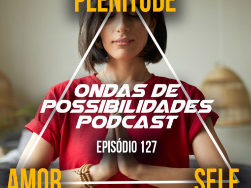 Ondas de Possibilidades Podcast – Episódio 127