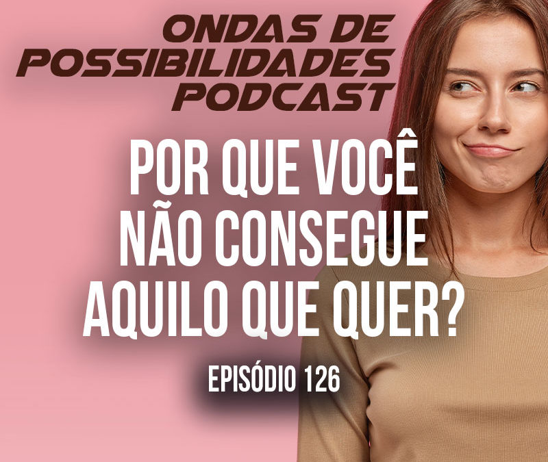Ondas de Possibilidades Podcast – Episódio 126