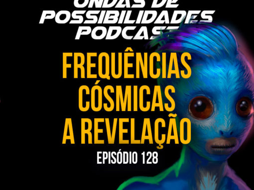 Ondas de Possibilidades Podcast – Episódio 128