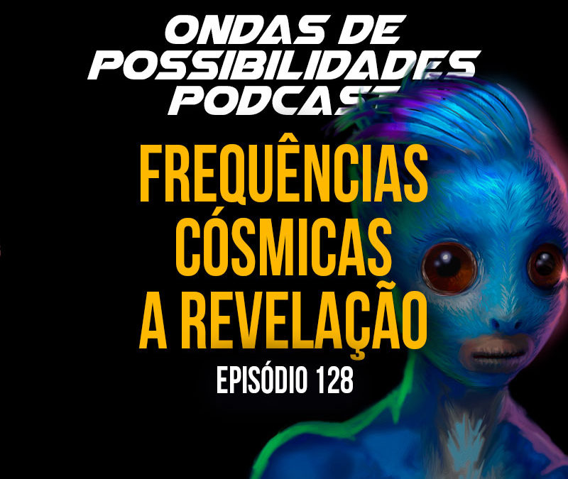 Ondas de Possibilidades Podcast – Episódio 128