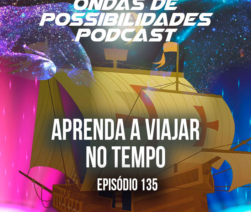 Ondas de Possibilidades Podcast – Episódio 135