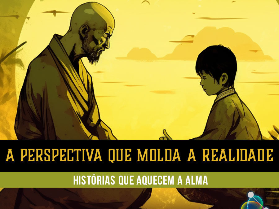 Histórias que Aquecem a Alma – A Perspectiva que Molda a Realidade