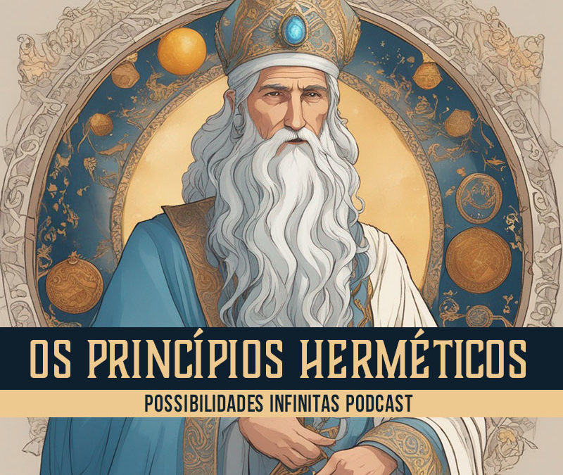Os Princípios Herméticos: Compreendendo a Natureza Profunda da Existência