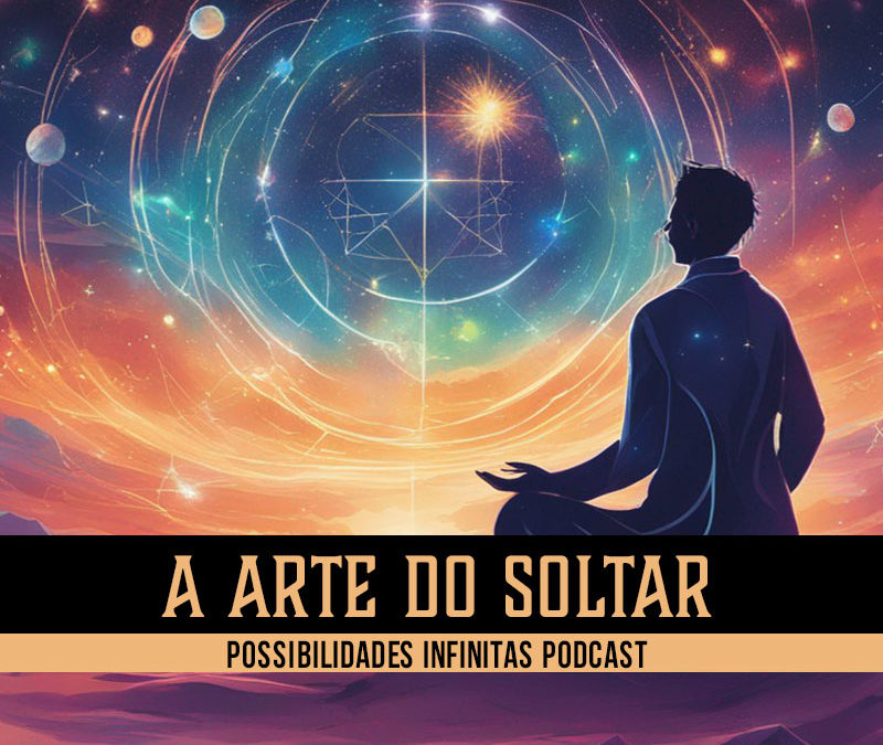 A Arte do Soltar – Uma Perspectiva sobre Deixar o Universo Trabalhar