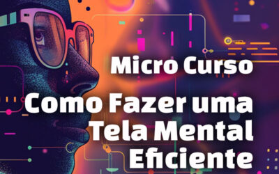 Micro Curso: Como Fazer uma Tela Mental Eficiente