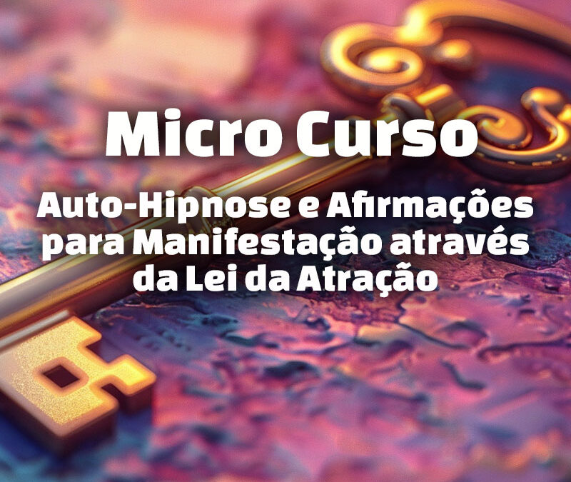 Micro Curso: Auto-Hipnose e Afirmações para Manifestação através da Lei da Atração