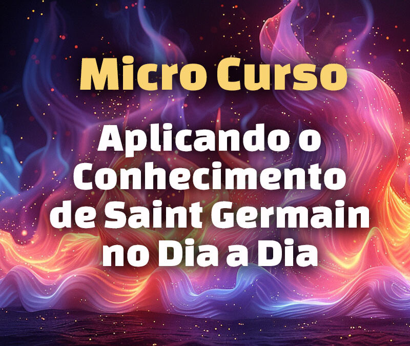 Micro Curso: Aplicando o Conhecimento de Saint Germain no Dia a Dia