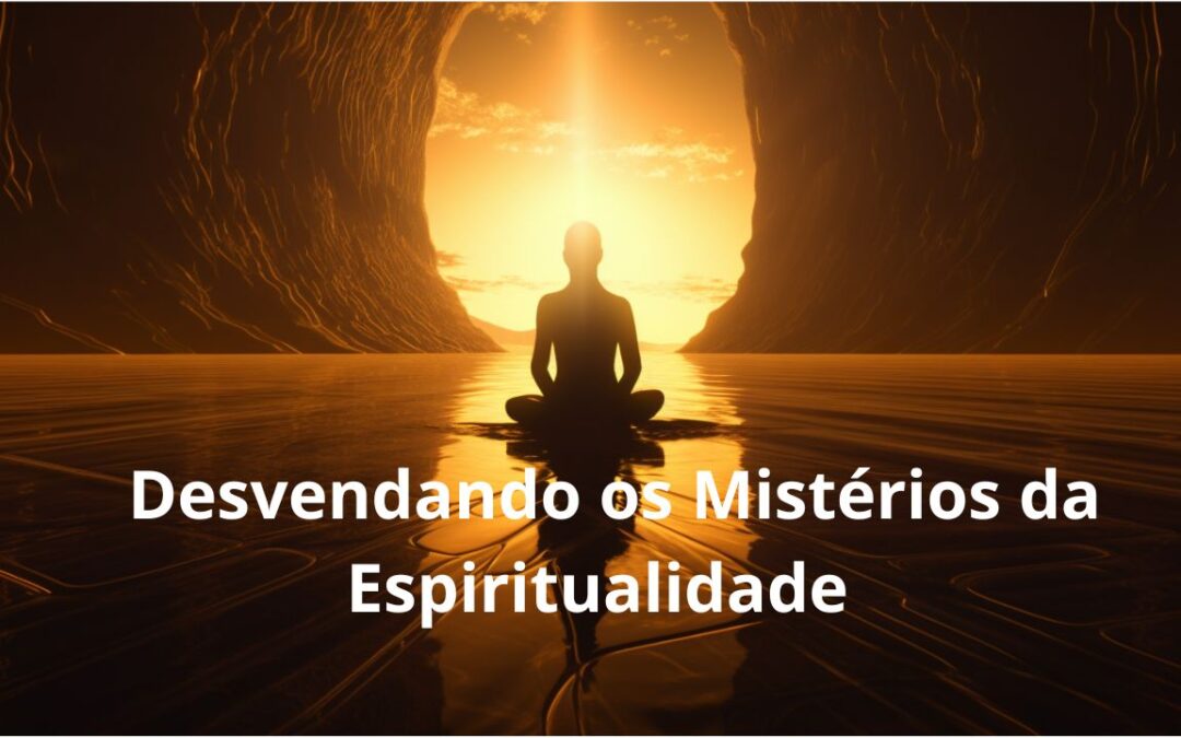 Conectando-se com o Divino: Desvendando os Mistérios da Espiritualidade