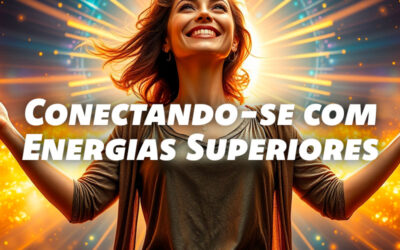 Sinais de que Você Está se Conectando com Energias Superiores
