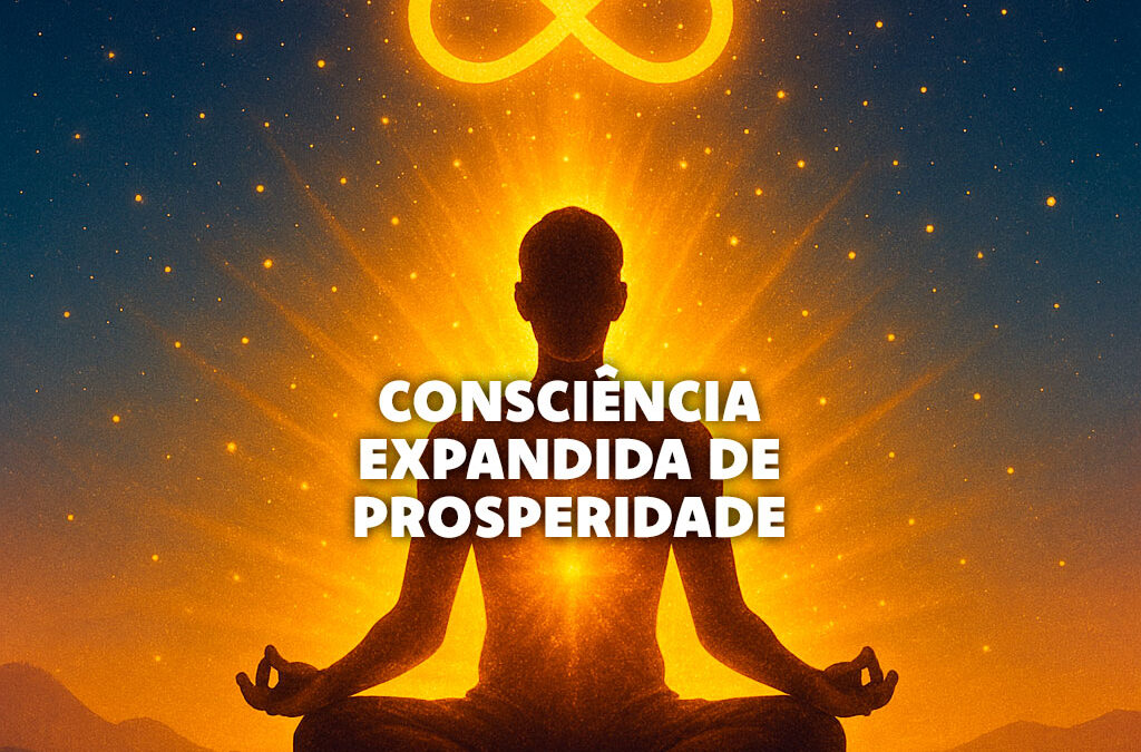 Métodos para Desenvolver uma Consciência Expandida de Prosperidade