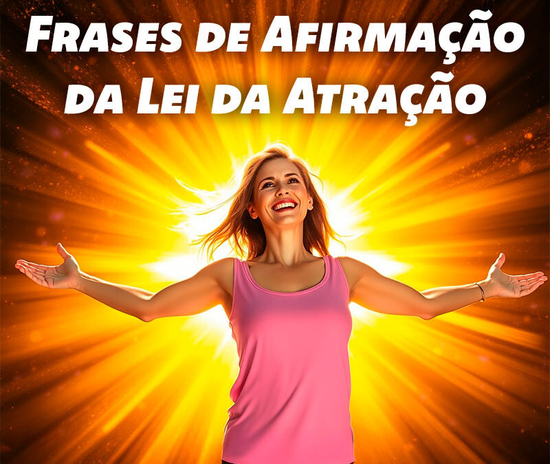 Frases de Afirmação da Lei da Atração: Como Usá-las Para Manifestar Seus Desejos