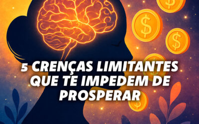 5 Crenças Limitantes que Estão Impedindo Você de Prosperar e Como Superá-las