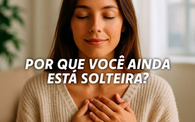 Por Que Você Ainda Está Solteira? Onde Está Sua Alma Gêmea?