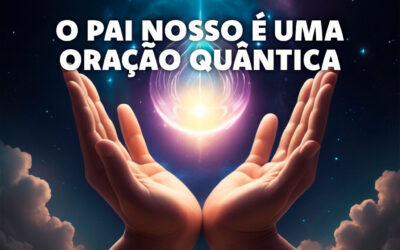 Como a Oração do Pai Nosso é uma Oração Quântica