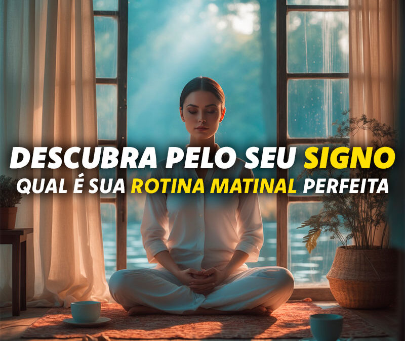 Qual a Melhor Rotina Matinal para Cada Signo?