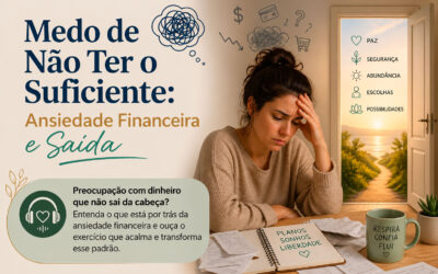 Medo de Não Ter o Suficiente: O Que Está Por Trás da Ansiedade Financeira e Como Sair Dela