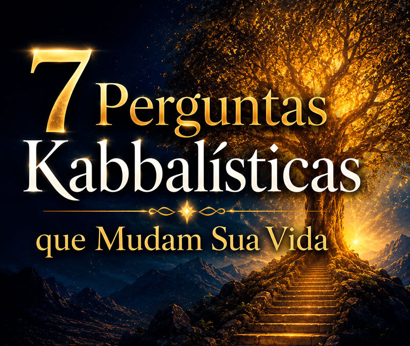 7 Perguntas Kabbalísticas que Fazem Você Mudar Sua Vida