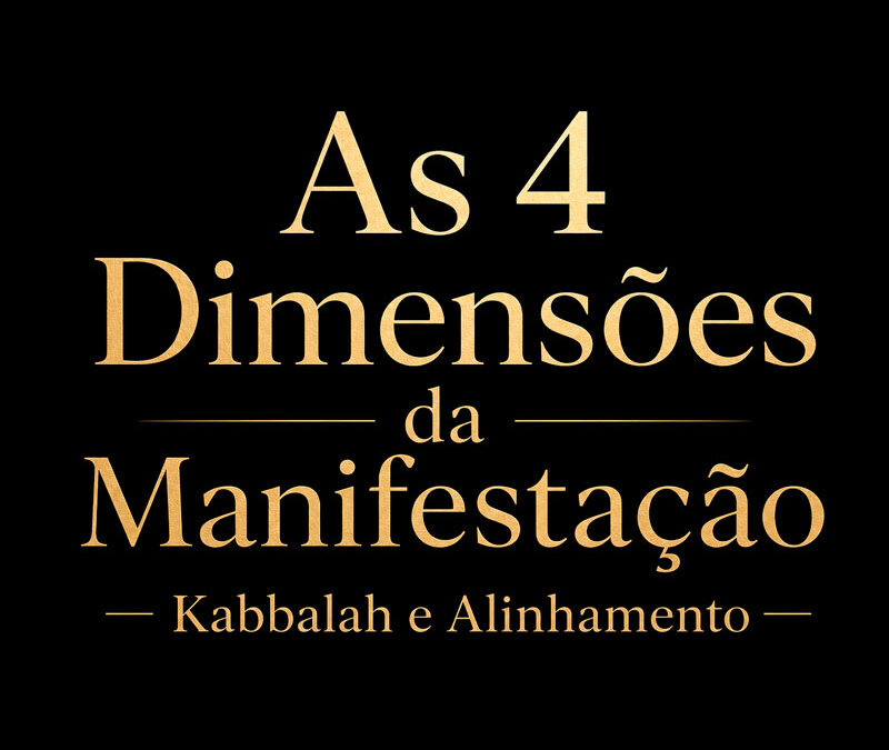 As 4 Dimensões da Manifestação — Kabbalah Explica o Que a Lei da Atração Chama de ‘Estar em Alinhamento